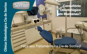 Consultório Odontológico em Blumenau? Faça seu tratamento na Cia do Sorriso!